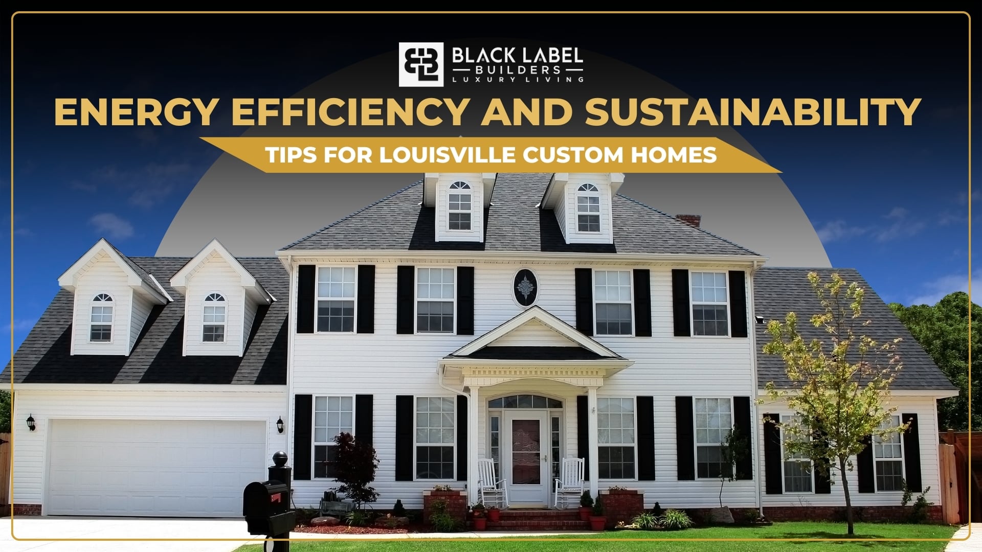 Energy Efficiency and Sustainability Tips for Louisville Custom Homes