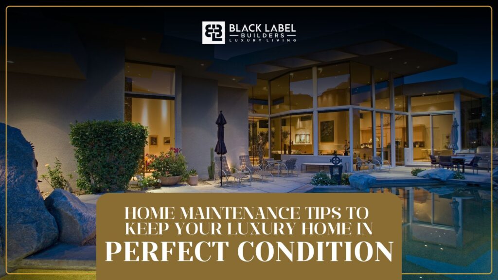 Home Maintenance Tips to Keep Your Luxury Home in Perfect Condition